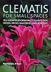 Clematis for Small Spaces: 150 High-Performance Plants for Patios, Decks, Balconies and Borders