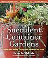 Succulent Container Gardens: Design Eye-Catching Displays with 350 Easy-Care Plants