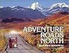 Adventure Roads North: The Story of the Alaska Highway and Other Roads in the Milepost