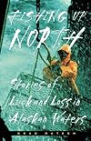 Fishing Up North: Stories of Luck and Loss in Alaskan Waters