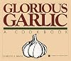 Glorious Garlic: A Cookbook