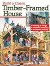 Build a Classic Timber-Framed House: Planning & Design/Traditional Materials/Affordable Methods