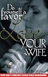 Do Yourself A Favor: Love Your Wife