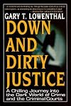 Down and Dirty Justice: A Chilling Journey into the Dark World of Crime and the Criminal Courts