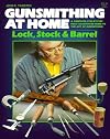 Gunsmithing at Home: Lock, Stock & Barrel- A Complete Step-by-Step Fully Illustrated Guide to the Art of Gunsmithing, 2nd Edition