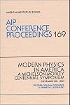 Modern physics in America : a Michelson-Morley Centennial Symposium, Cleveland, OH, 1987