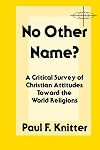 No Other Name?: A Critical Survey of Christian Attitudes Toward the World Religions (American Society of Missiology Series)