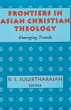 Frontiers in Asian Christian Theology: Emerging Trends