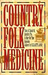 Country Folk Medicine: Tales of Skunk Oil, Sassafras Tea & Other Old-Time Remedies