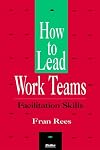 How To Lead Work Teams: Facilitation Skills