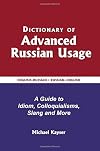 Dictionary of Advanced Russian Usage: A Guide to Idiom, Colloquialisms, Slang and More (English and Russian Edition)
