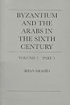 Byzantium and the Arabs in the Sixth Century, Volume 2, Part 1