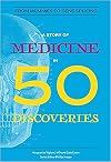 A Story of Medicine in 50 Discoveries: From Mummies to Gene Splicing