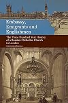 Embassy, Emigrants and Englishmen: The Three Hundred Year History of a Russian Orthodox Church in London