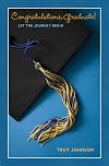 Congratulations graduate! : let the journey begin