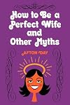 How to be a perfect wife and other myths