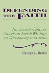 Defending the Faith: Nineteenth-Century American Jewish Writings on Christianity and Jesus