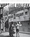 Wartime Halifax: The photo history of a Canadian city at war - 1939-1945