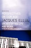 Perspectives on Our Age: Jacques Ellul Speaks on His Life and Work