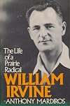 William Irvine : the life of a prairie radical