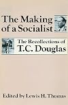 The Making of a Socialist:; The Recollections of T.C. Douglas