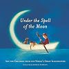 Under the Spell of the Moon: Art for Children from the World's Great Illustrators