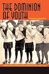 Dominion of Youth, The: Adolescence and the Making of Modern Canada, 1920 to 1950 (Studies in Childhood and Family in Canada)