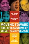 Moving toward positive systems of child and family welfare current issues and future directions