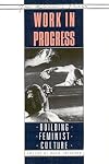 Work in Progress: Building Feminist Culture
