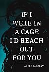 If I Were In a Cage I'd Reach Out For You