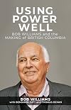 Using Power Well: Bob Williams and the Making of British Columbia