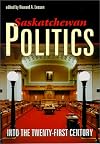 Saskatchewan Politics: Into the Twenty-first Century (University of Regina Publications(UR))