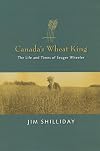 Canada's wheat king the life and times of Seager Wheeler