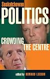 Saskatchewan Politics: Crowding the Centre (University of Regina Publications(UR))