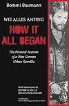 How It All Began: The Personal Account of a West German Urban Guerrilla