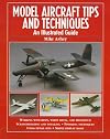 Model Aircraft Tips and Techniques: An Illustrated Guide