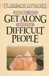 How to Get Along With Difficult People