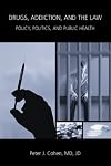 Drugs, Addiction, and the Law: Policy, Politics, and Public Health
