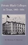 Private Black Colleges in Texas, 1865-1954 (Texas A&M Southwestern Studies)