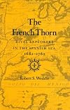The French Thorn: Rival Explorers in the Spanish Sea, 1682-1762