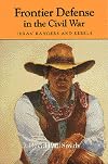 Frontier Defense in the Civil War: Texas' Rangers and Rebels