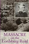 Massacre on the Lordsburg Road: A Tragedy of the Apache Wars