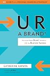 U R a Brand! How Smart People Brand Themselves for Business Success