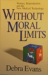 Without Moral Limits (Updated Edition): Women, Reproduction, and Medical Technology