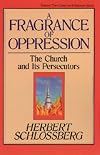 A Fragrance of Oppression: The Church and Its Persecutors (Turning Point Christian Worldview Series)