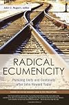 Radical Ecumenicity: Pursuing Unity and Continuity after John Howard Yoder