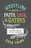 Wrestling with faith, love, and gators : overcoming barriers to fully loving God