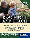 Reach Out and Teach: Helping Your Child Who Is Visually Impaired Learn and Grow