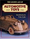 The Golden Age of Automotive Toys 1925 - 1941: Identification & Value Guide