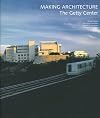 Making Architecture: The Getty Center (Getty Trust Publications: J. Paul Getty Museum)